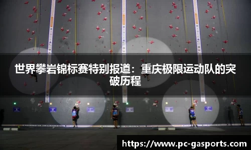 世界攀岩锦标赛特别报道:重庆极限运动队的突破历程