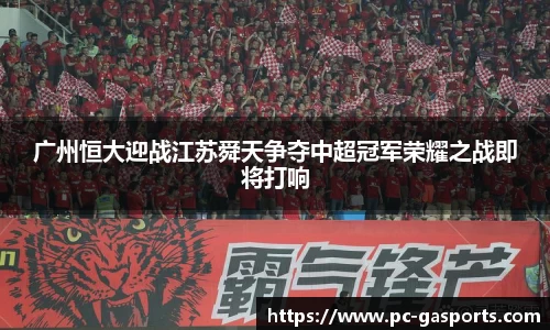 广州恒大迎战江苏舜天争夺中超冠军荣耀之战即将打响